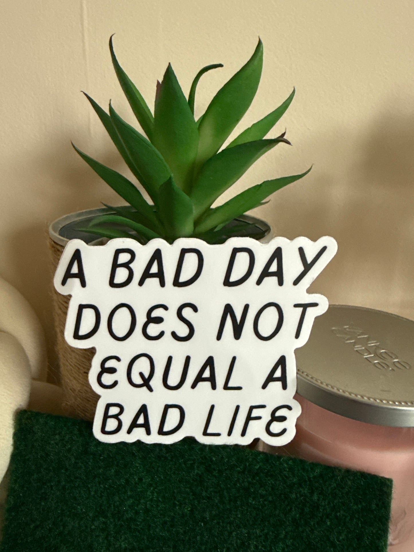 A Bad Day Does Not Equal A Bad Life Sticker