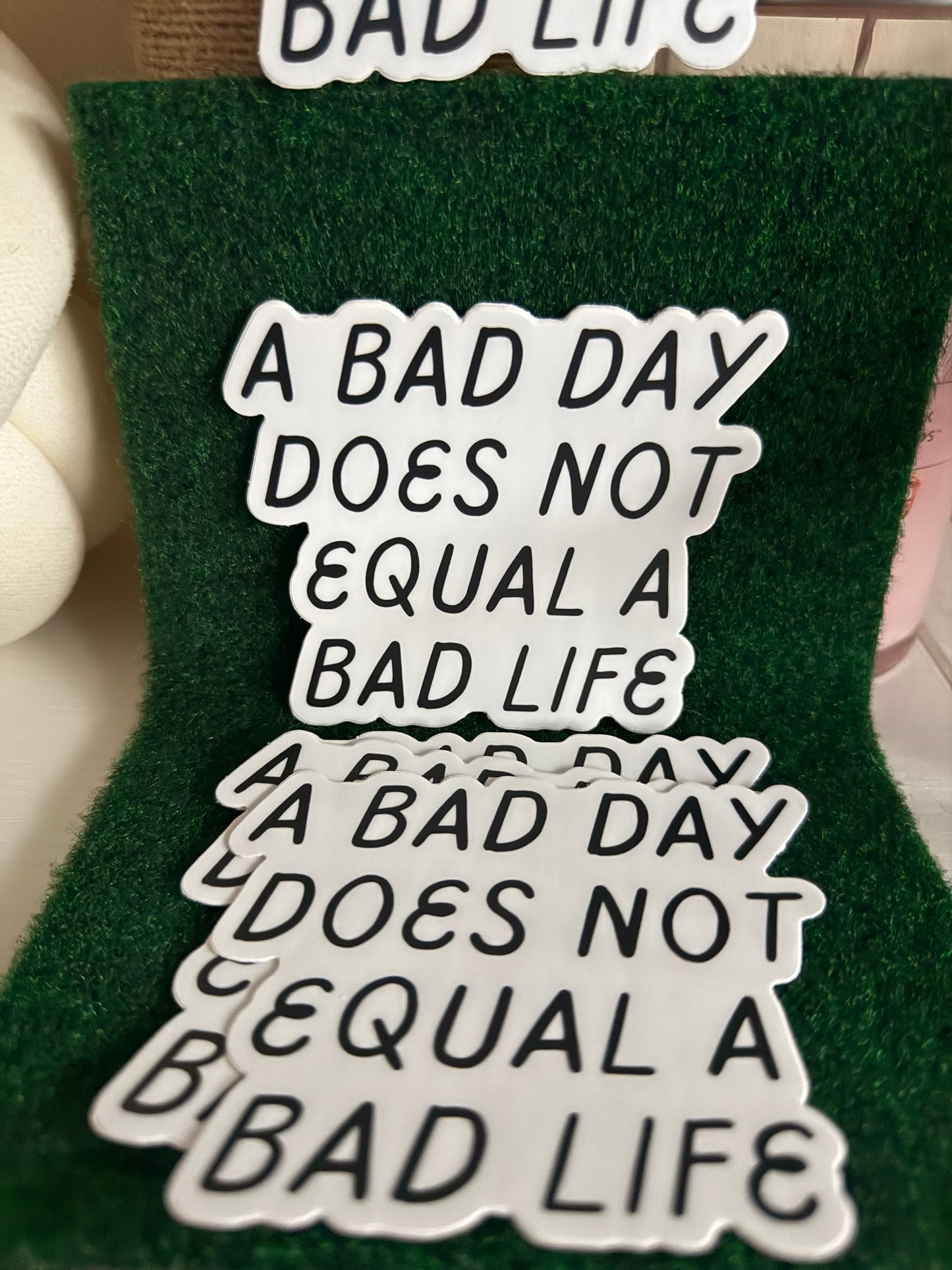 A Bad Day Does Not Equal A Bad Life Sticker