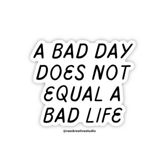A Bad Day Does Not Equal A Bad Life Sticker